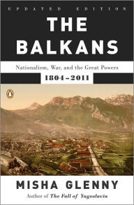 Title: The Balkans: Nationalism, War, and the Great Powers, 1804-2011, Author: Misha Glenny