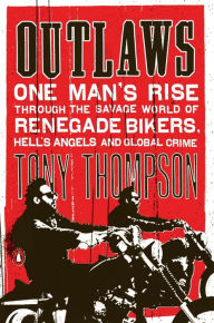 Title: Outlaws: One Man's Rise Through the Savage World of Renegade Bikers, Hell's Angels and Global Crime, Author: Tony Thompson