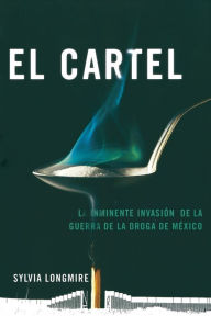 Title: El Cartel: La inminente invasión de la guerra de la droga de México, Author: Sylvia Longmire