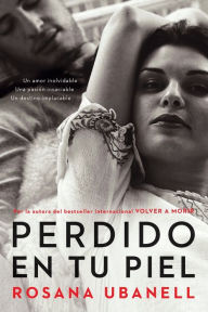 Title: Perdido en tu piel (Lost in Your Skin): Una novela: Un amor inolvidable. Una pasión insaciable. Un destino implacable., Author: Rosana Ubanell