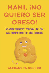 Title: Mami, no quiero ser obeso!, Author: Alexandra Orozco