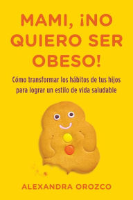 Title: Mami, ¡no quiero ser obeso!, Author: Alexandra Orozco
