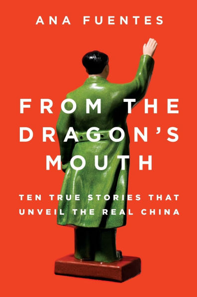 From the Dragon's Mouth: 10 True Stories that Unveil Real China