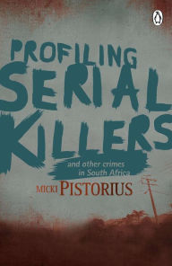 Title: Profiling Serial Killers: And other crimes in South Africa, Author: Micki Pistorius