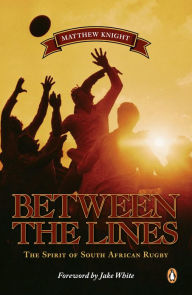 Title: Between the Lines - The Spirit of South African Rugby, Author: Matthew Knight