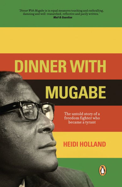 Dinner With Mugabe: The untold story of a freedom fighter who became a tyrant