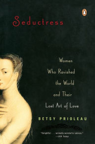 Title: Seductress: Women Who Ravished the World and Their Lost Art of Love, Author: Betsy Prioleau