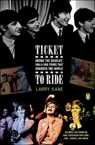 Title: Ticket to Ride: Inside the Beatles' 1964 and 1965 Tours That Changed the World, Author: Larry Kane