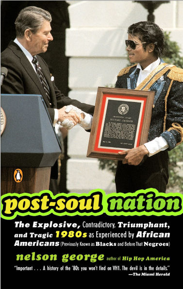 Post-Soul Nation: The Explosive, Contradictory, Triumphant, and Tragic 1980s as Experienced by Afr ican Americans (Previously Known Blacks Before That Negroes)