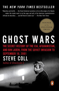 Title: Ghost Wars: The Secret History of the CIA, Afghanistan, and bin Laden, from the Soviet Invasion to September 10, 2001, Author: Steve Coll