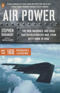 Title: Air Power: The Men, Machines, and Ideas That Revolutionized War, from Kitty Hawk to Iraq, Author: Stephen Budiansky