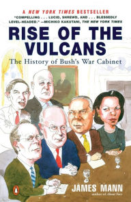 Title: Rise of the Vulcans: The History of Bush's War Cabinet, Author: James Mann