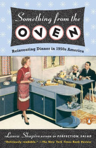 Title: Something from the Oven: Reinventing Dinner in 1950's America, Author: Laura Shapiro