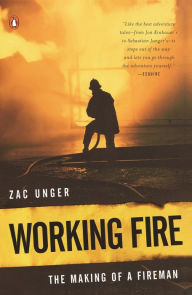 Title: Working Fire: The Making of a Fireman, Author: Zac Unger