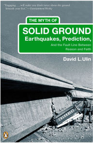 Title: The Myth of Solid Ground: Earthquakes, Prediction, and the Fault Line Between Reason and Faith, Author: David L. Ulin