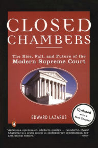 Title: Closed Chambers: The Rise, Fall, and Future of the Modern Supreme Court, Author: Edward Lazarus