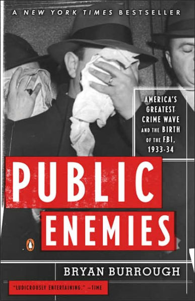 Public Enemies: America's Greatest Crime Wave and the Birth of FBI, 1933-34