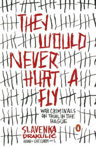 Title: They Would Never Hurt a Fly: War Criminals on Trial in The Hague, Author: Slavenka Drakulic