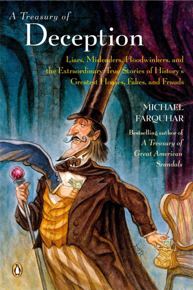 A Treasury of Deception: Liars, Misleaders, Hoodwinkers, and the Extraordinary True Stories History's Greatest Hoaxes, Fakes, Frauds (Michael Farquhar Series #3)