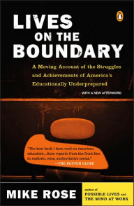 Title: Lives on the Boundary: A Moving Account of the Struggles and Achievements of America's Educationally Underprepared, Author: Mike Rose