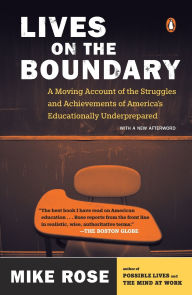 Title: Lives on the Boundary: A Moving Account of the Struggles and Achievements of America's Educationally Underprepared, Author: Mike Rose