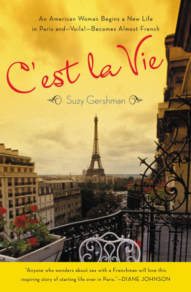 C'est La Vie: An American Woman Begins a New Life Paris and--Voila!--Becomes Almost French