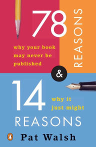 Title: 78 Reasons Why Your Book May Never Be Published and 14 Reasons Why It Just Might, Author: Pat Walsh