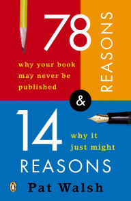 Title: 78 Reasons Why Your Book May Never Be Published and 14 Reasons Why It Just Might, Author: Pat Walsh
