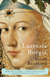 Title: Lucrezia Borgia: Life, Love, and Death in Renaissance Italy, Author: Sarah Bradford