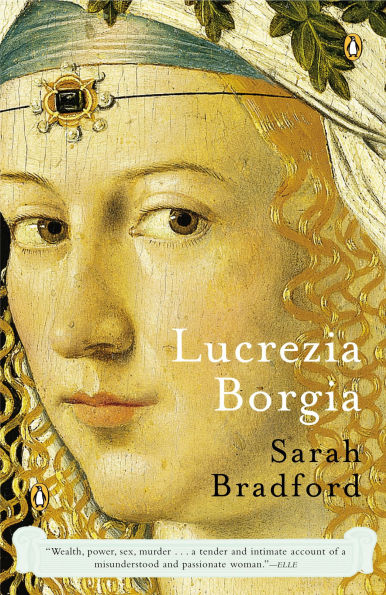 Lucrezia Borgia: Life, Love, and Death Renaissance Italy