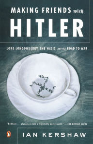 Title: Making Friends with Hitler: Lord Londonderry, the Nazis, and the Road to War, Author: Ian Kershaw