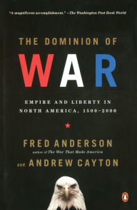 Title: The Dominion of War: Empire and Liberty in North America, 1500-2000, Author: Fred Anderson