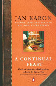 Title: A Continual Feast: Words of Comfort and Celebration, Collected by Father Tim, Author: Jan Karon