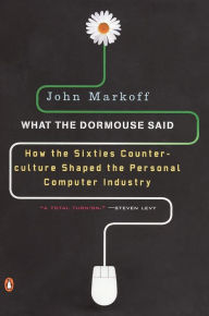 Title: What the Dormouse Said: How the Sixties Counterculture Shaped the Personal Computer Industry, Author: John Markoff