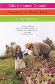 Title: This Common Ground: Seasons on an Organic Farm, Author: Scott Chaskey