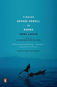 Title: Finding George Orwell in Burma, Author: Emma Larkin