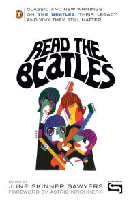 Title: Read the Beatles: Classic and New Writings on the Beatles, Their Legacy, and Why They Still Matter, Author: June Skinner Sawyers