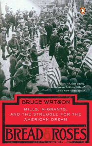 Title: Bread and Roses: Mills, Migrants, and the Struggle for the American Dream, Author: Bruce Watson