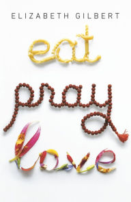 Title: Eat, Pray, Love: One Woman's Search for Everything Across Italy, India and Indonesia, Author: Elizabeth Gilbert