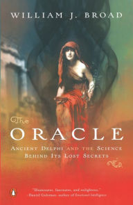 Title: The Oracle: Ancient Delphi and the Science behind Its Lost Secrets, Author: William J. Broad