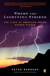 Title: Where the Lightning Strikes: The Lives of American Indian Sacred Places, Author: Peter Nabokov