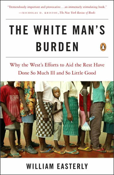 The White Man's Burden: Why the West's Efforts to Aid the Rest Have Done So Much Ill and So Little Good