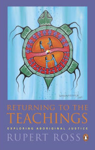 Title: Returning to the Teachings: Exploring Aboriginal Justice (reissue), Author: Rupert Ross