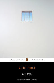 Title: 117 Days: An Account of Confinement and Interrogation Under the South African 90-Day Detention Law, Author: Ruth First