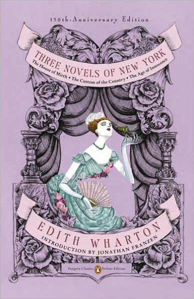 Three Novels of New York: The House Mirth, Custom Country, Age Innocence (Penguin Classics Deluxe Edition)