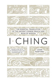 Title: I Ching: The Essential Translation of the Ancient Chinese Oracle and Book of Wisdom (Penguin Classics Deluxe Edition), Author: John Minford