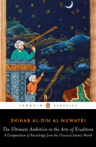 Books downloadable to kindle The Ultimate Ambition in the Arts of Erudition: A Compendium of Knowledge from the Classical Islamic World by Shihab al-Din al-Nuwayri 9780143107484