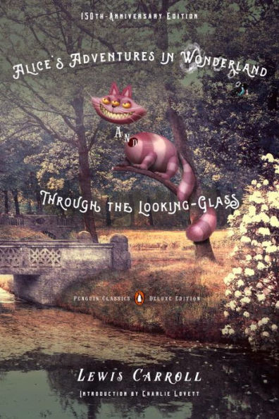 Alice's Adventures Wonderland and Through the Looking-Glass: 150th-Anniversary Edition (Penguin Classics Deluxe Edition)