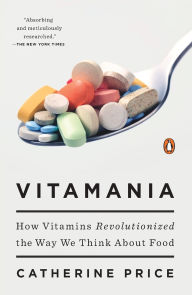 Title: Vitamania: How Vitamins Revolutionized the Way We Think About Food, Author: Catherine Price