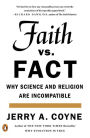 Faith Versus Fact: Why Science and Religion Are Incompatible